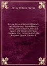 Private Lives of Kaiser William Ii, and His Consort: Secret History of the Court of Berlin, from the Papers and Diaries of Ursula, Countess Von . to Her Majesty the Empress-Queen, Volume 3 - Henry William Fischer