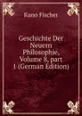 Geschichte Der Neuern Philosophie, Volume 8,.part 1 (German Edition) - Куно Фишер