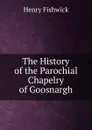 The History of the Parochial Chapelry of Goosnargh - Henry Fishwick