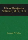Life of Benjamin Silliman, M.D., Ll.D. - George P. Fisher