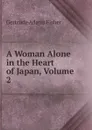 A Woman Alone in the Heart of Japan, Volume 2 - Gertrude Adams Fisher