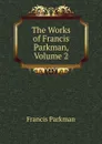 The Works of Francis Parkman, Volume 2 - Francis Parkman