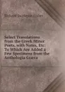 Select Translations from the Greek Minor Poets, with Notes, Etc: To Which Are Added a Few Specimens from the Anthologia Graeca - Richard Swainson Fisher