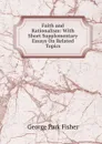 Faith and Rationalism: With Short Supplementary Essays On Related Topics - George P. Fisher