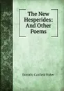 The New Hesperides: And Other Poems - Fisher Dorothy Canfield