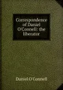 Correspondence of Daniel O.Connell: the liberator - Daniel O'Connell