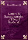 Letters . literary remains of Edward FitzGerald - Fitzgerald Edward