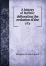 A history of Buffalo: delineating the evolution of the city - Josephus Nelson Larned