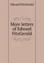More letters of Edward FitzGerald - Fitzgerald Edward
