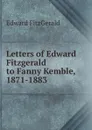 Letters of Edward Fitzgerald to Fanny Kemble, 1871-1883. - Fitzgerald Edward