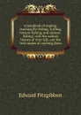 A handbook of angling: teaching fly-fishing, trolling, bottom-fishing, and salmon-fishing; with the natural history of river fish, and the best modes of catching them - Edward Fitzgibbon