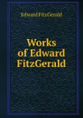 Works of Edward FitzGerald - Fitzgerald Edward