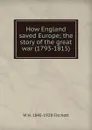 How England saved Europe; the story of the great war (1793-1815) - W H. 1845-1928 Fitchett