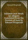 Salaman and Absal; an allegory translated from the Persian of Jami by Edward Fitzgerald - Fitzgerald Edward