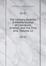 The Literary Gazette: A Weekly Journal of Literature, Science, and the Fine Arts, Volume 12 - John Mounteney Jephson