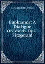 Euphranor: A Dialogue On Youth. By E. Fitzgerald. - Fitzgerald Edward