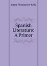 Spanish Literature: A Primer - James Fitzmaurice-Kelly