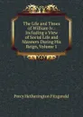 The Life and Times of William Iv.: Including a View of Social Life and Manners During His Reign, Volume 1 - Fitzgerald Percy Hetherington