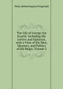 The Life of George the Fourth: Including His Letters and Opinions, with a View of the Men, Manners, and Politics of His Reign, Volume 2 - Fitzgerald Percy Hetherington