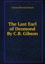 The Last Earl of Desmond By C.B. Gibson. - Charles Bernard Gibson