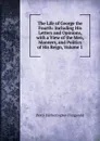 The Life of George the Fourth: Including His Letters and Opinions, with a View of the Men, Manners, and Politics of His Reign, Volume 1 - Fitzgerald Percy Hetherington