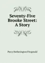 Seventy-Five Brooke Street: A Story - Fitzgerald Percy Hetherington