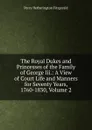 The Royal Dukes and Princesses of the Family of George Iii.: A View of Court Life and Manners for Seventy Years, 1760-1830, Volume 2 - Fitzgerald Percy Hetherington