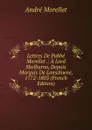 Lettres De Pabbe Morellet .: A Lord Shelburne, Depuis Marquis De Lansdowne, 1772-1803 (French Edition) - André Morellet