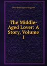 The Middle-Aged Lover: A Story, Volume 1 - Fitzgerald Percy Hetherington