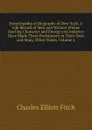 Encyclopedia of Biography of New York: A Life Record of Men and Women Whose Sterling Character and Energy and Industry Have Made Them Preeminent in Their Own and Many Other States, Volume 4 - Charles Elliott Fitch