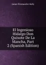El Ingenioso Hidalgo Don Quixote De La Mancha, Part 2 (Spanish Edition) - James Fitzmaurice-Kelly