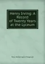 Henry Irving: A Record of Twenty Years at the Lyceum - Fitzgerald Percy Hetherington