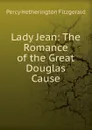 Lady Jean: The Romance of the Great Douglas Cause - Fitzgerald Percy Hetherington