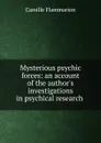 Mysterious psychic forces: an account of the author.s investigations in psychical research . - Flammarion Camille