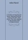 A treatise on keeping the heart. Selected from the works of the Rev. John Flavel. The style adapted to the present state of improvement - John Flavel