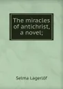 The miracles of antichrist, a novel; - Lagerlöf Selma