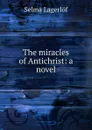 The miracles of Antichrist: a novel - Lagerlöf Selma