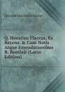 Q. Horatius Flaccus, Ex Recens. . Cum Notis Atque Emendationibus R. Bentleii (Latin Edition) - Flaccus Quintus Horatius