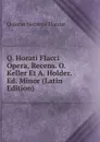 Q. Horati Flacci Opera, Recens. O. Keller Et A. Holder. Ed. Minor (Latin Edition) - Flaccus Quintus Horatius