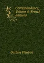 Correspondance, Volume 4 (French Edition) - Flaubert Gustave