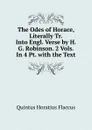 The Odes of Horace, Literally Tr. Into Engl. Verse by H. G. Robinson. 2 Vols. In 4 Pt. with the Text. - Flaccus Quintus Horatius