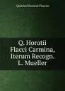 Q. Horatii Flacci Carmina, Iterum Recogn. L. Mueller - Flaccus Quintus Horatius