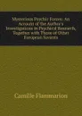 Mysterious Psychic Forces: An Account of the Author.s Investigations in Psychical Research, Together with Those of Other European Savants - Flammarion Camille
