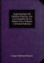 Argonautique De Valerius Flaccus: Ou, La Conquete De La Toison D.or, Volume 1 (French Edition) - Gaius Valerius Flaccus