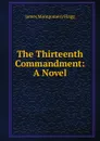 The Thirteenth Commandment: A Novel - James Montgomery Flagg