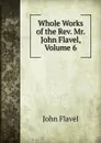 Whole Works of the Rev. Mr. John Flavel, Volume 6 - John Flavel