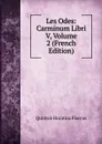 Les Odes: Carminum Libri V, Volume 2 (French Edition) - Flaccus Quintus Horatius