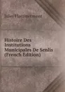 Histoire Des Institutions Municipales De Senlis (French Edition) - Jules Flammermont