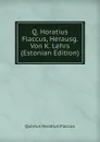 Q. Horatius Flaccus, Herausg. Von K. Lehrs (Estonian Edition) - Flaccus Quintus Horatius