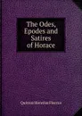 The Odes, Epodes and Satires of Horace - Flaccus Quintus Horatius